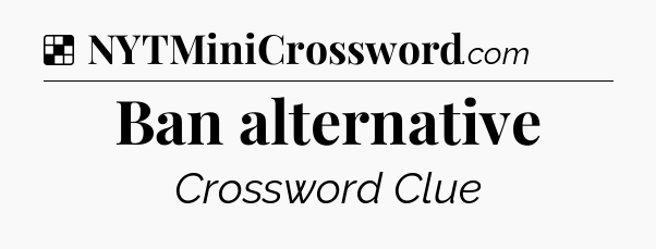 Solution: Ban alternative - NYT Crossword