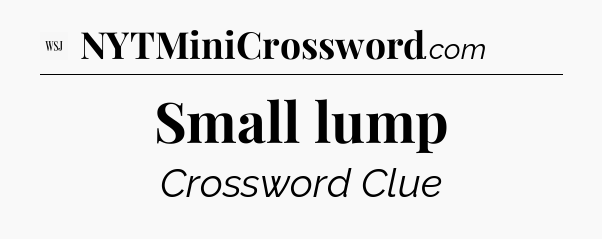 Small lump - WSJ Crossword