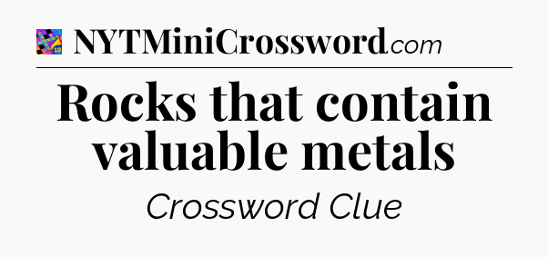 Rocks that contain valuable metals Crossword Clue