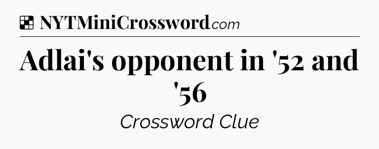 Solution: Adlai's opponent in '52 and '56 - NYT Crossword