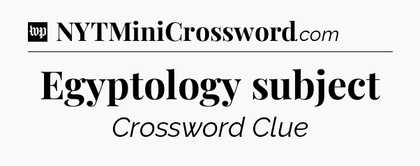 Egyptology subject Crossword Clue