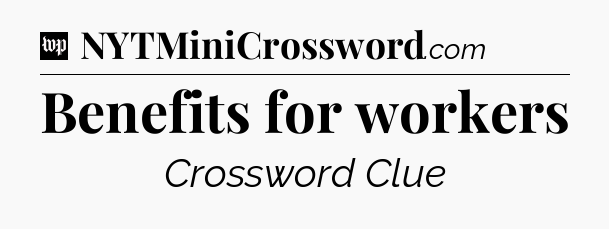 Benefits for workers Crossword Clue