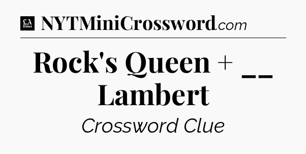 Rock's Queen + __ Lambert - LA Times Crossword