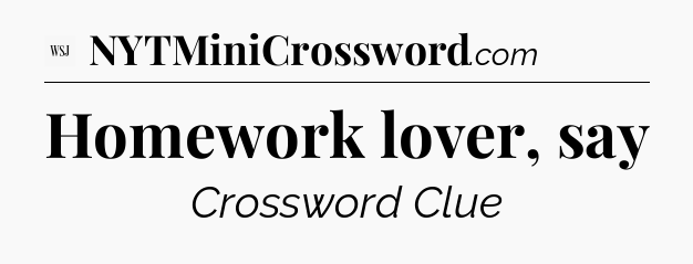 Homework lover, say - WSJ Crossword
