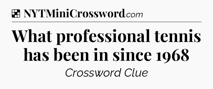 Solution: What professional tennis has been in since 1968 - NYT Crossword