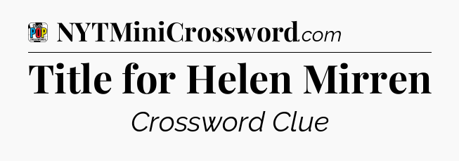 Title for Helen Mirren Crossword Clue