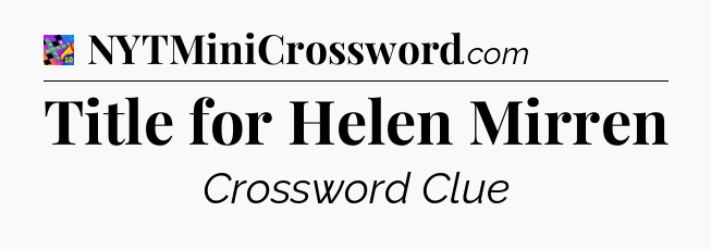Title for Helen Mirren Crossword Clue