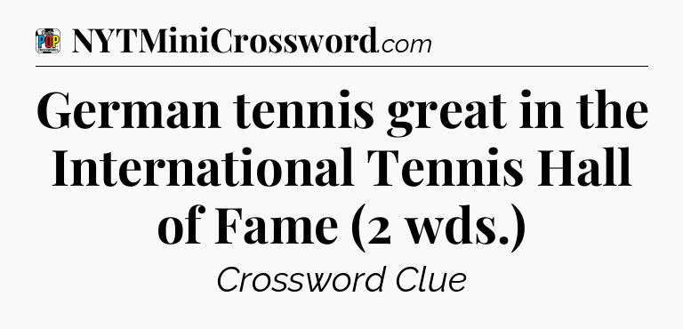 German tennis great in the International Tennis Hall of Fame (2 wds.) Crossword Clue