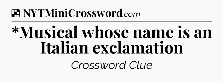 Solution: *Musical whose name is an Italian exclamation - NYT Crossword
