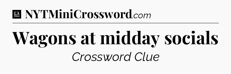 Wagons at midday socials - LA Times Crossword