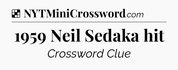 Solution: 1959 Neil Sedaka hit - NYT Crossword