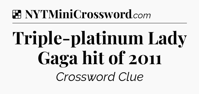 Solution: Triple-platinum Lady Gaga hit of 2011 - NYT Crossword