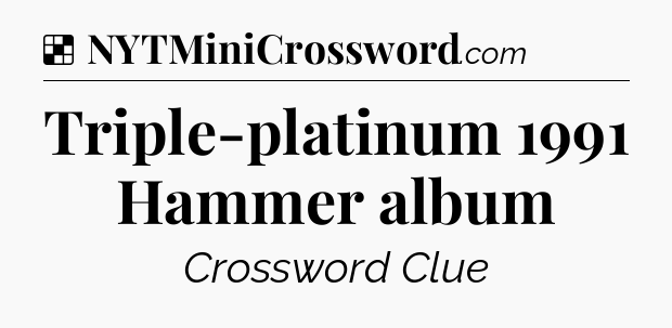 Solution: Triple-platinum 1991 Hammer album - NYT Crossword