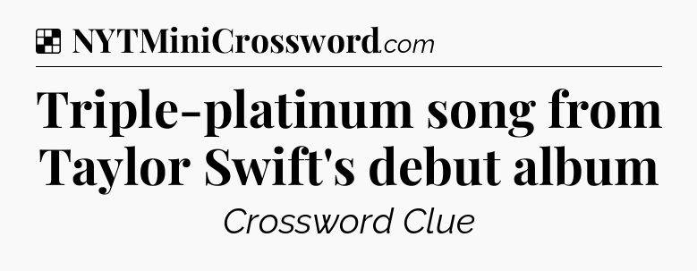 Solution: Triple-platinum song from Taylor Swift's debut album - NYT Crossword