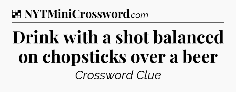 Solution: Drink with a shot balanced on chopsticks over a beer - NYT Crossword