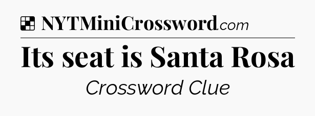 Solution: Its seat is Santa Rosa - NYT Crossword