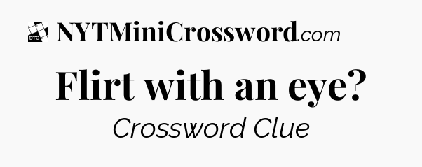 Flirt with an eye - Daily Themed Classic Crossword