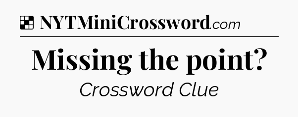 Solution: Missing the point - NYT Crossword