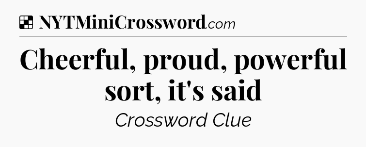 Solution: Cheerful, proud, powerful sort, it's said - NYT Crossword