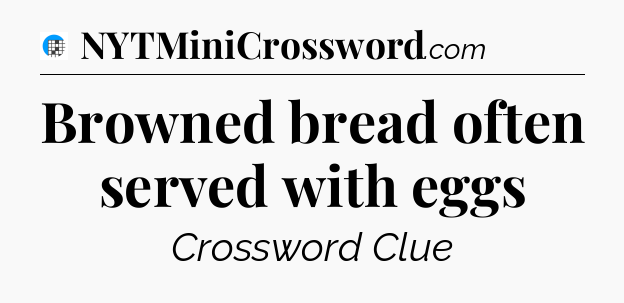 Browned bread often served with eggs Crossword Clue