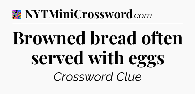 Browned bread often served with eggs Crossword Clue