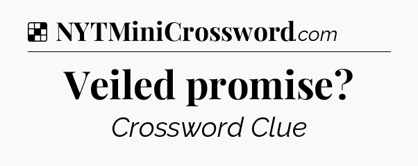 Solution: Veiled promise - NYT Crossword