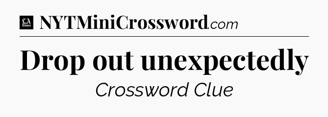 Drop out unexpectedly - LA Times Crossword