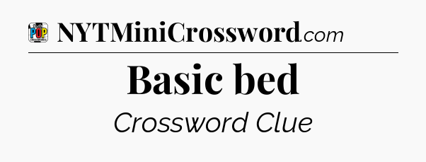 Basic bed Crossword Clue