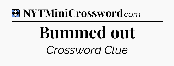 Solution: Bummed out - NYT Mini Crossword