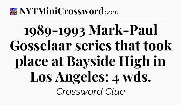 1989-1993 Mark-Paul Gosselaar series that took place at Bayside High in Los Angeles: 4 wds Crossword Clue