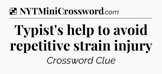 Solution: Typist's help to avoid repetitive strain injury - NYT Crossword