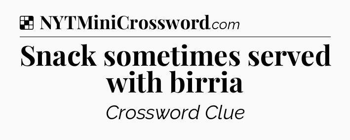 Solution: Snack sometimes served with birria - NYT Crossword