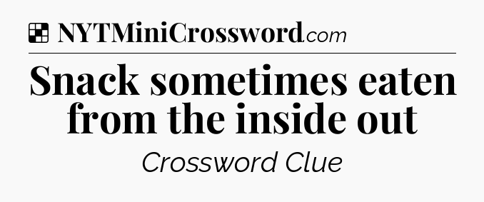 Solution: Snack sometimes eaten from the inside out - NYT Crossword