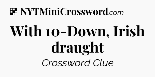 Solution: With 10-Down, Irish draught - NYT Crossword