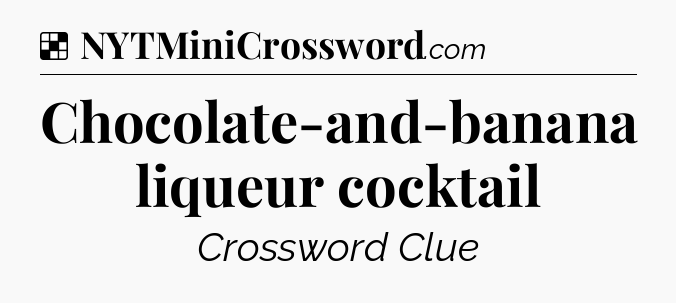 Solution: Chocolate-and-banana liqueur cocktail - NYT Crossword