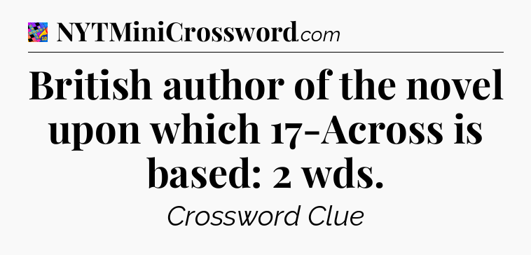 British author of the novel upon which 17-Across is based: 2 wds Crossword Clue
