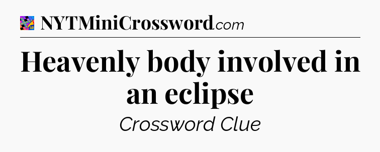 Heavenly body involved in an eclipse Crossword Clue