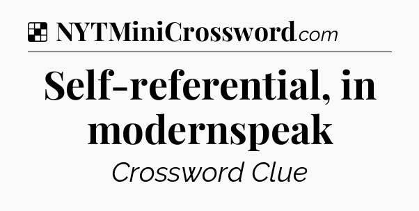 Solution: Self-referential, in modernspeak - NYT Crossword