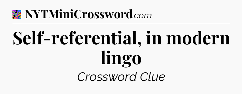 Self-referential, in modern lingo Crossword Clue
