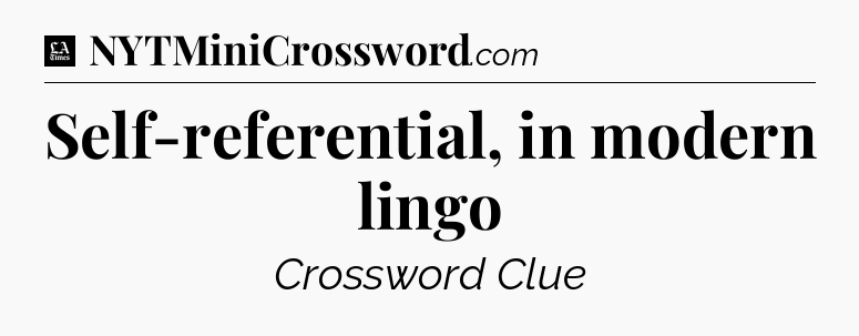 Self-referential, in modern lingo - LA Times Crossword