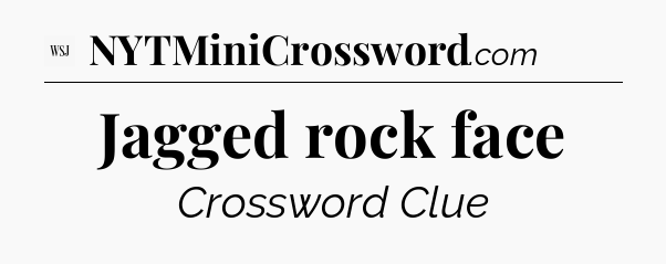 Jagged rock face - WSJ Crossword