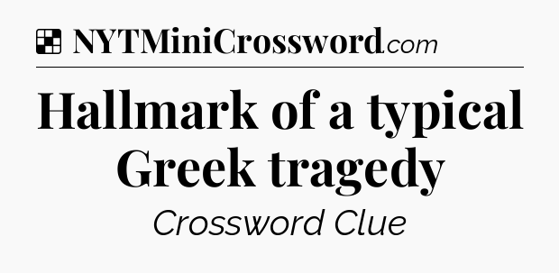 Solution: Hallmark of a typical Greek tragedy - NYT Crossword
