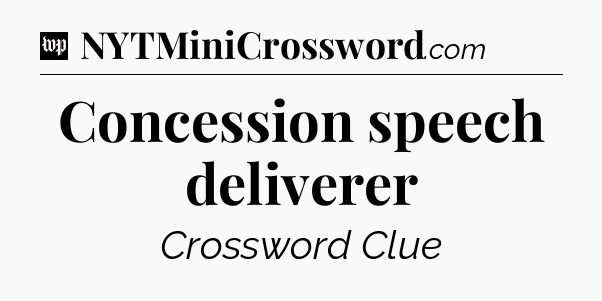 Concession speech deliverer Crossword Clue