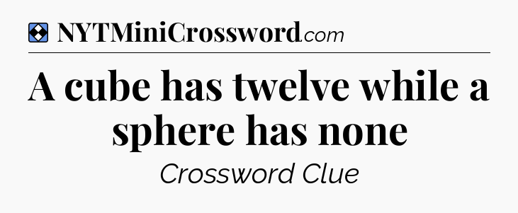 Solution: A cube has twelve while a sphere has none - NYT Mini Crossword