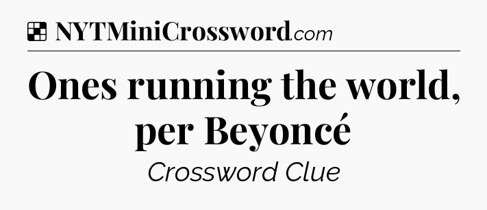 Solution: Ones running the world, per Beyoncé - NYT Crossword