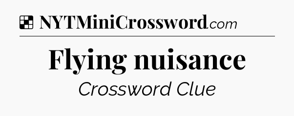 Solution: Flying nuisance - NYT Crossword