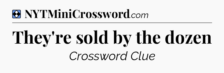 Solution: They're sold by the dozen - NYT Mini Crossword