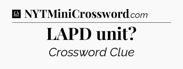 LAPD unit - LA Times Crossword