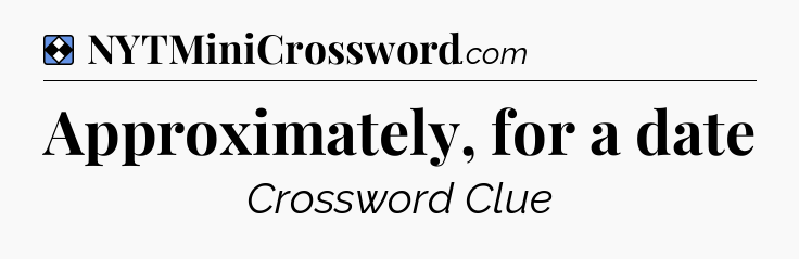 Solution: Approximately, for a date - NYT Mini Crossword