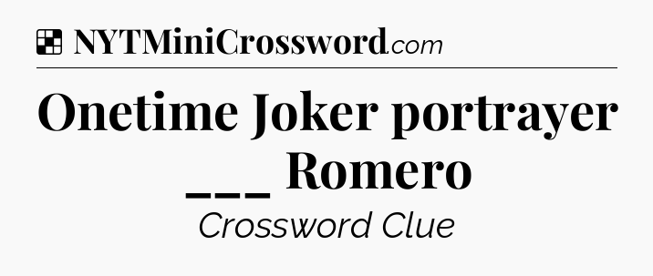 Solution: Onetime Joker portrayer ___ Romero - NYT Crossword